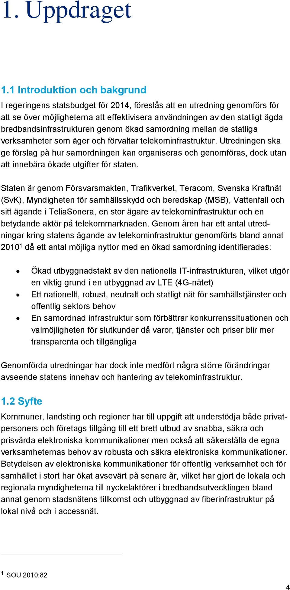 bredbandsinfrastrukturen genom ökad samordning mellan de statliga verksamheter som äger och förvaltar telekominfrastruktur.