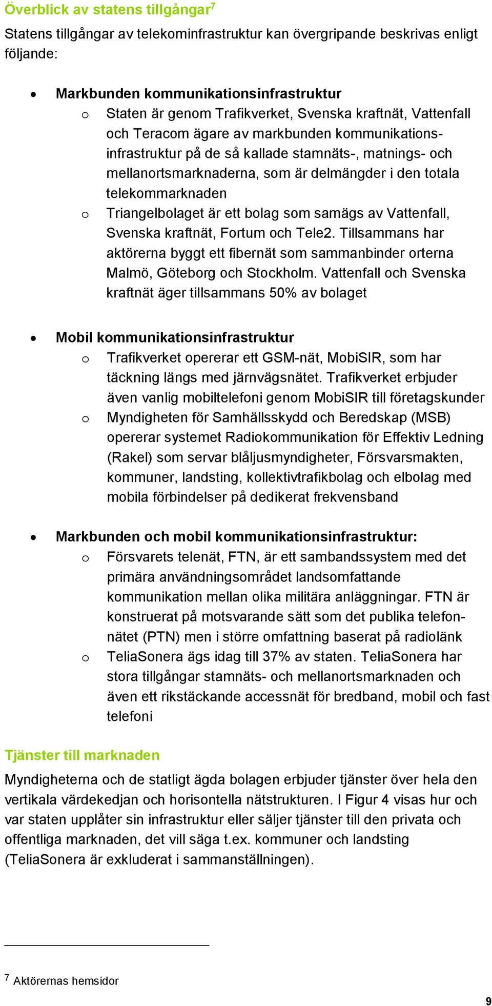 Triangelbolaget är ett bolag som samägs av Vattenfall, Svenska kraftnät, Fortum och Tele2. Tillsammans har aktörerna byggt ett fibernät som sammanbinder orterna Malmö, Göteborg och Stockholm.