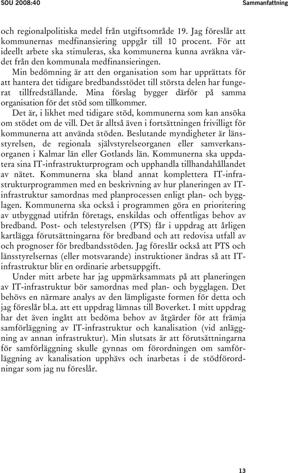 Min bedömning är att den organisation som har upprättats för att hantera det tidigare bredbandsstödet till största delen har fungerat tillfredställande.