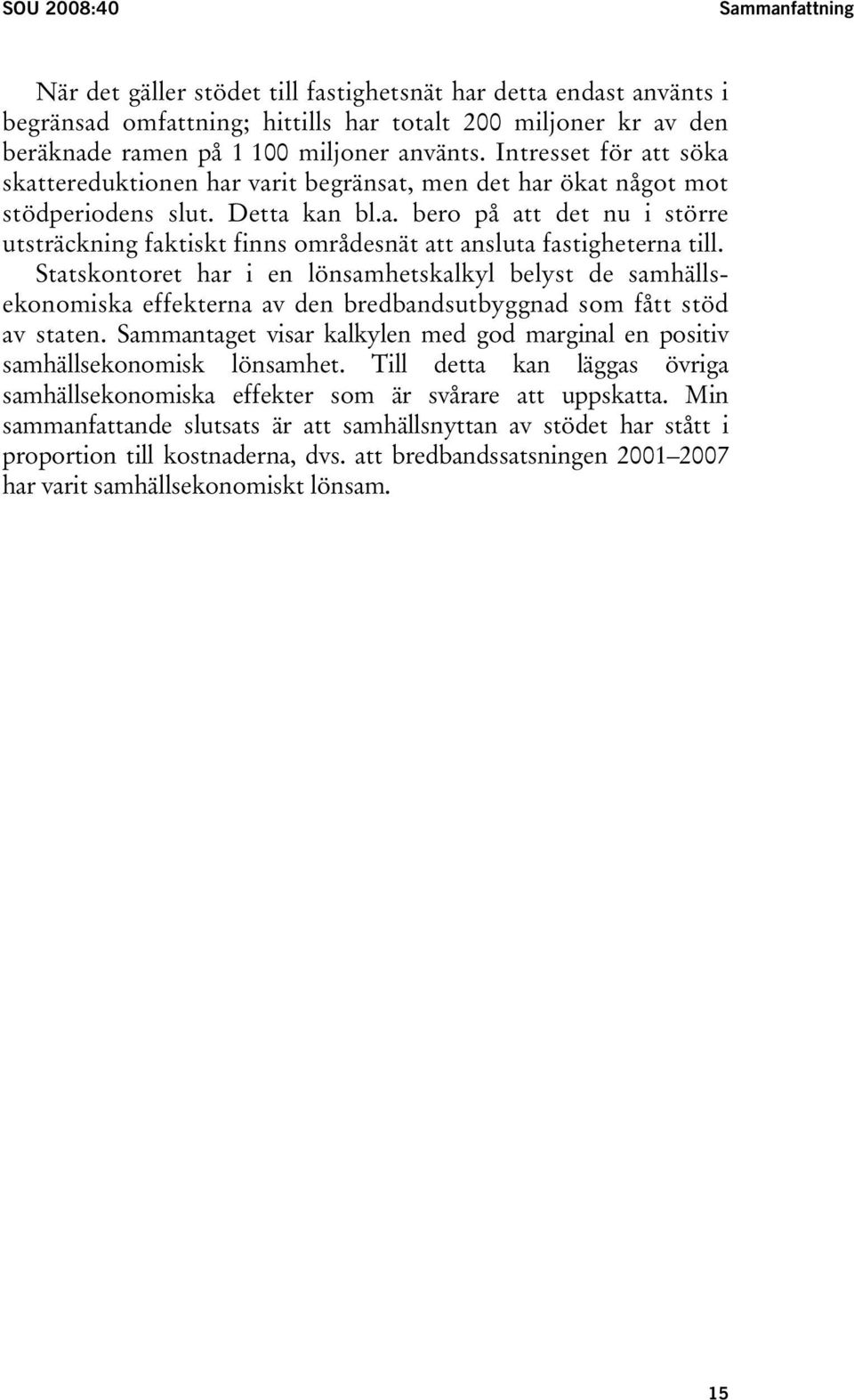 Statskontoret har i en lönsamhetskalkyl belyst de samhällsekonomiska effekterna av den bredbandsutbyggnad som fått stöd av staten.