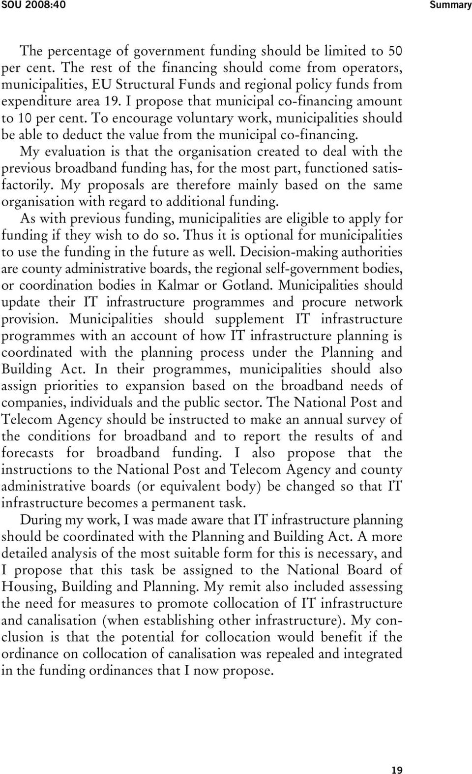 I propose that municipal co-financing amount to 10 per cent. To encourage voluntary work, municipalities should be able to deduct the value from the municipal co-financing.