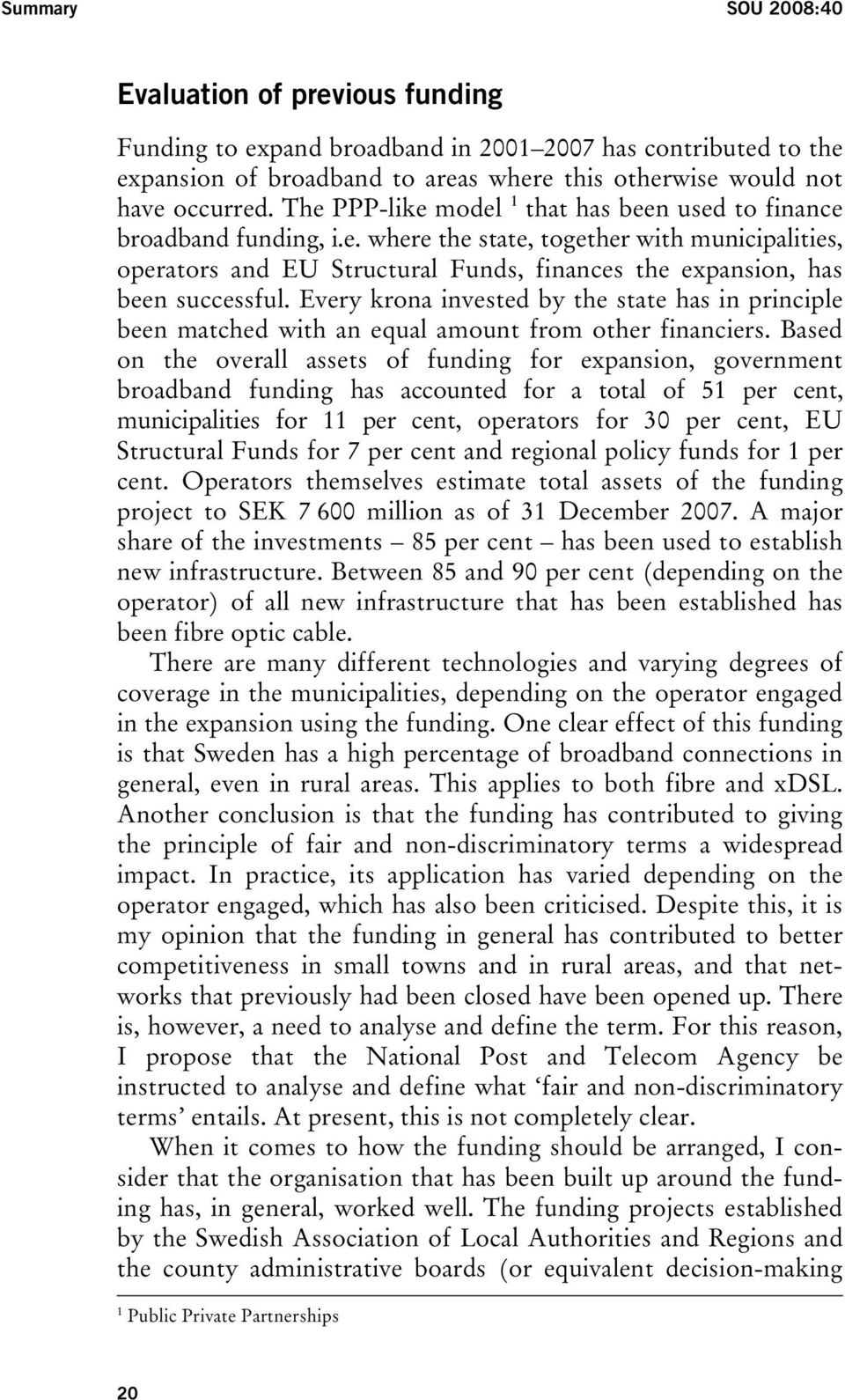 Every krona invested by the state has in principle been matched with an equal amount from other financiers.