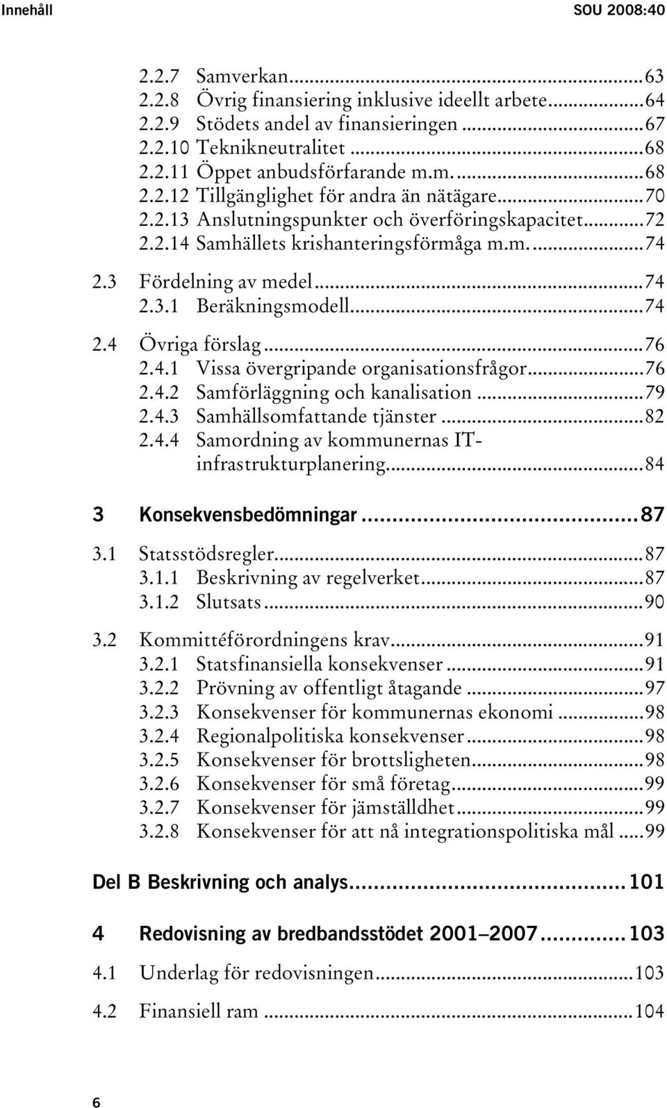 ..74 2.4 Övriga förslag...76 2.4.1 Vissa övergripande organisationsfrågor...76 2.4.2 Samförläggning och kanalisation...79 2.4.3 Samhällsomfattande tjänster...82 2.4.4 Samordning av kommunernas ITinfrastrukturplanering.