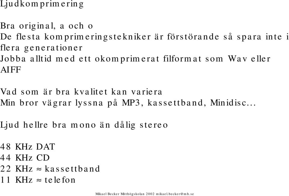 AIFF Vad som är bra kvalitet kan variera Min bror vägrar lyssna på MP3, kassettband,