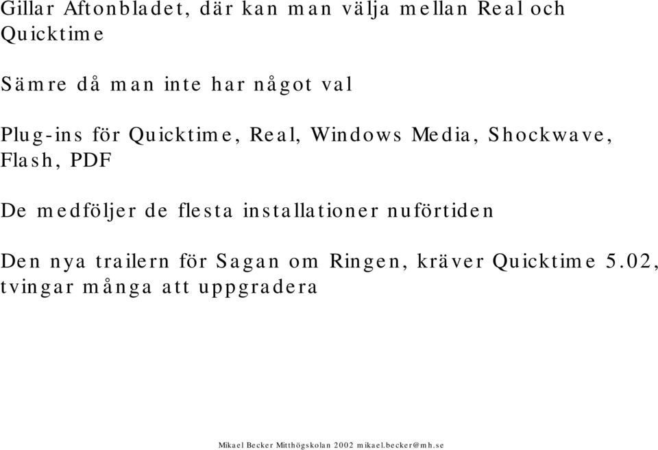 Shockwave, Flash, PDF De medföljer de flesta installationer nuförtiden Den