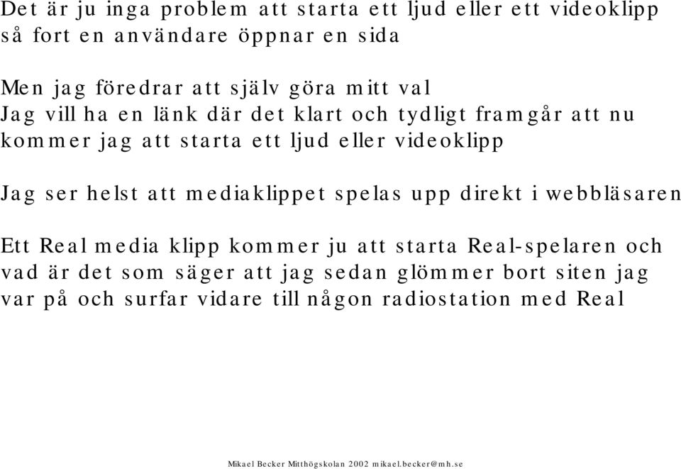 videoklipp Jag ser helst att mediaklippet spelas upp direkt i webbläsaren Ett Real media klipp kommer ju att starta