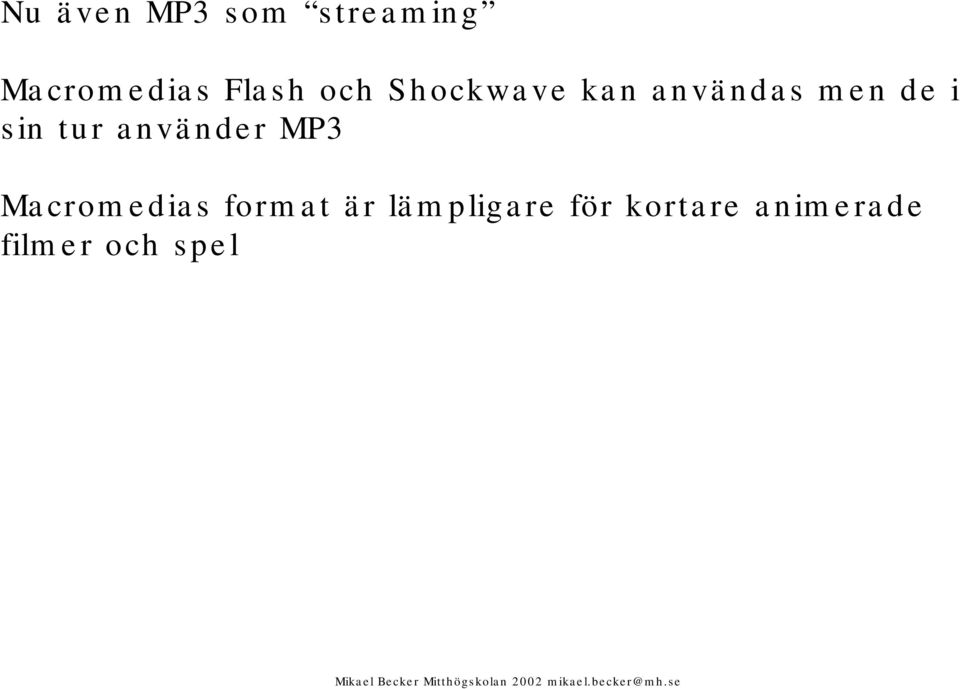 sin tur använder MP3 Macromedias format är