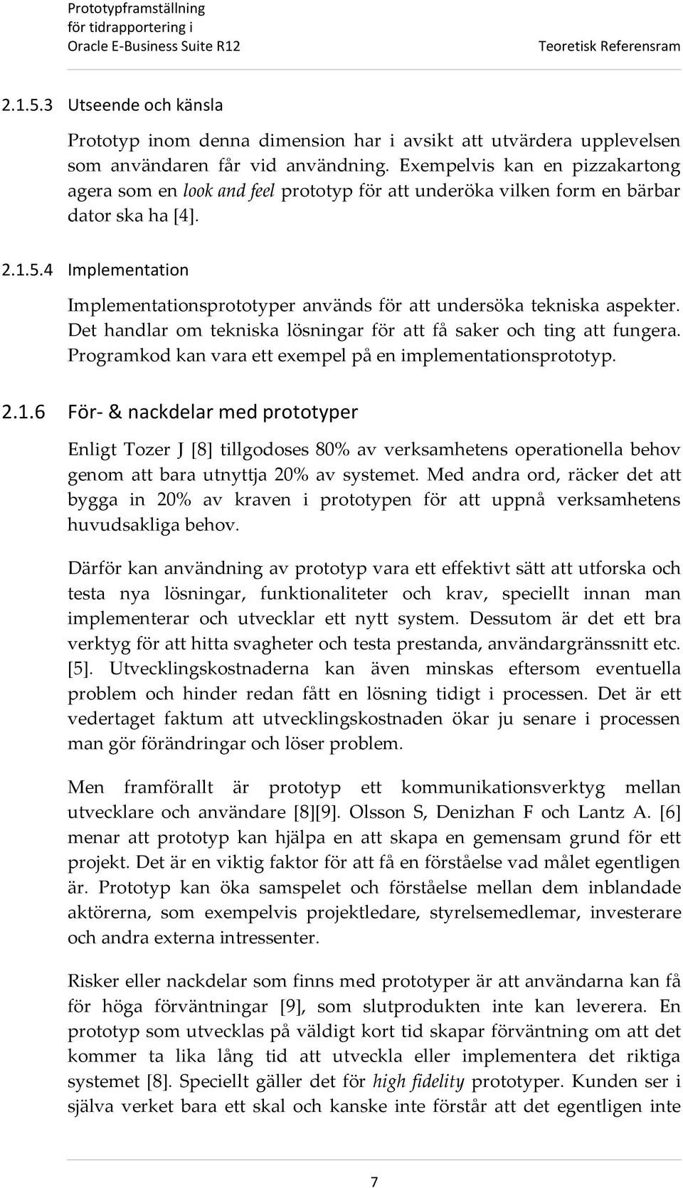 4 Implementation Implementationsprototyper används för att undersöka tekniska aspekter. Det handlar om tekniska lösningar för att få saker och ting att fungera.