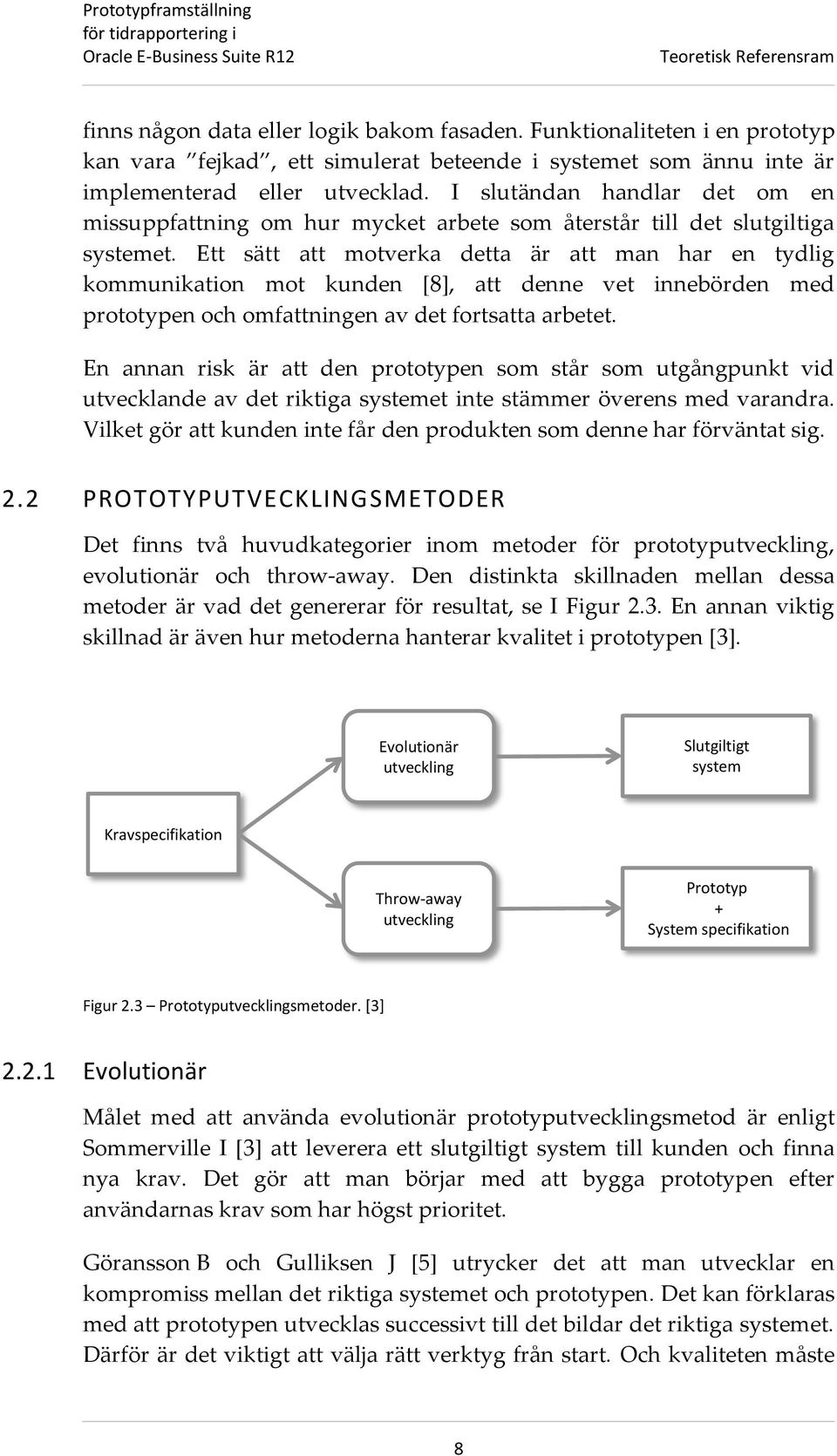 Ett sätt att motverka detta är att man har en tydlig kommunikation mot kunden [8], att denne vet innebörden med prototypen och omfattningen av det fortsatta arbetet.