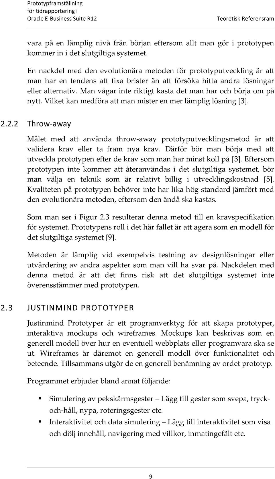 Man vågar inte riktigt kasta det man har och börja om på nytt. Vilket kan medföra att man mister en mer lämplig lösning [3]. 2.