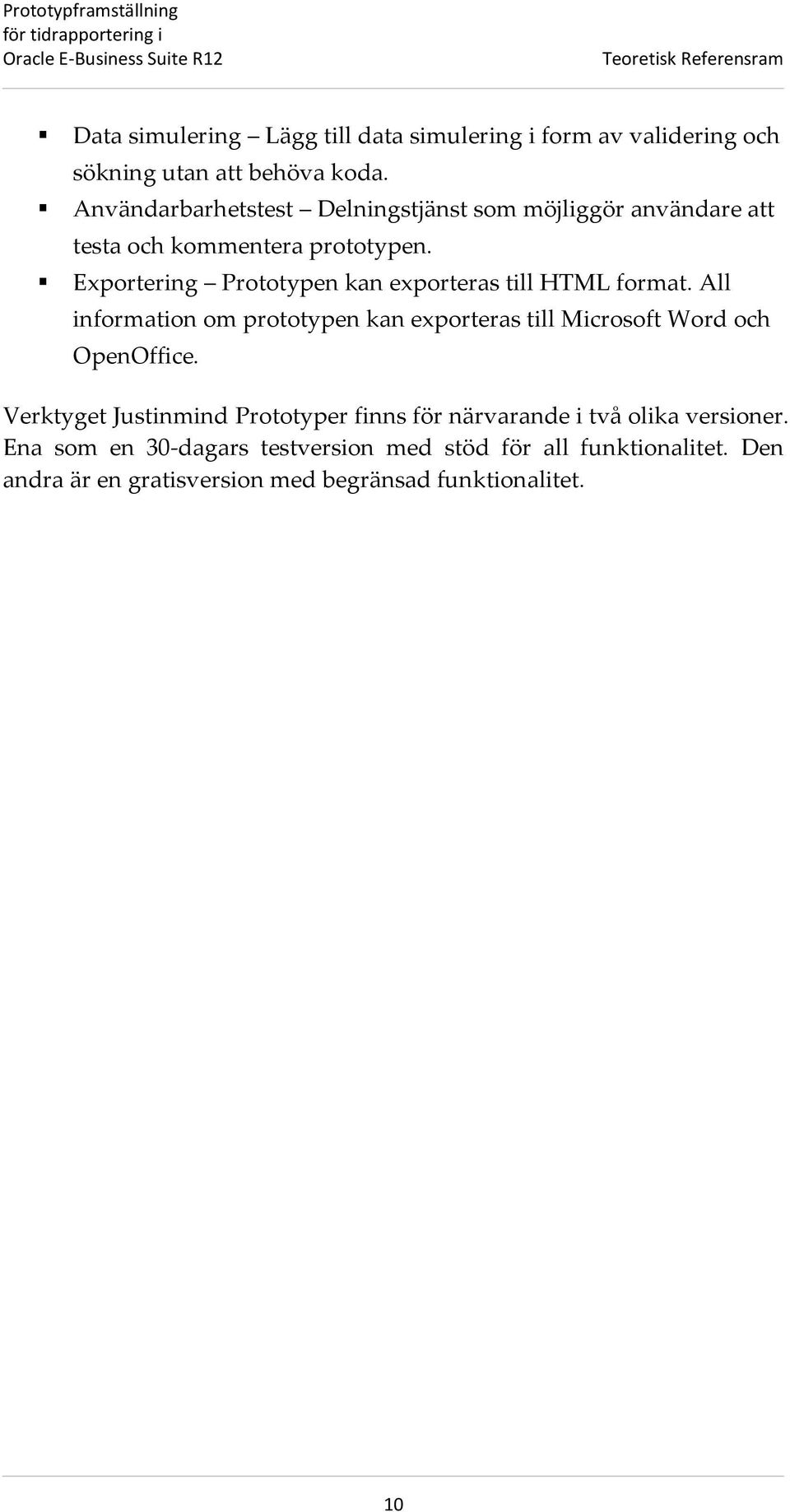 Exportering Prototypen kan exporteras till HTML format. All information om prototypen kan exporteras till Microsoft Word och OpenOffice.