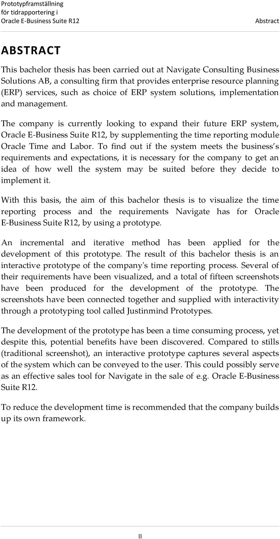 To find out if the system meets the business s requirements and expectations, it is necessary for the company to get an idea of how well the system may be suited before they decide to implement it.