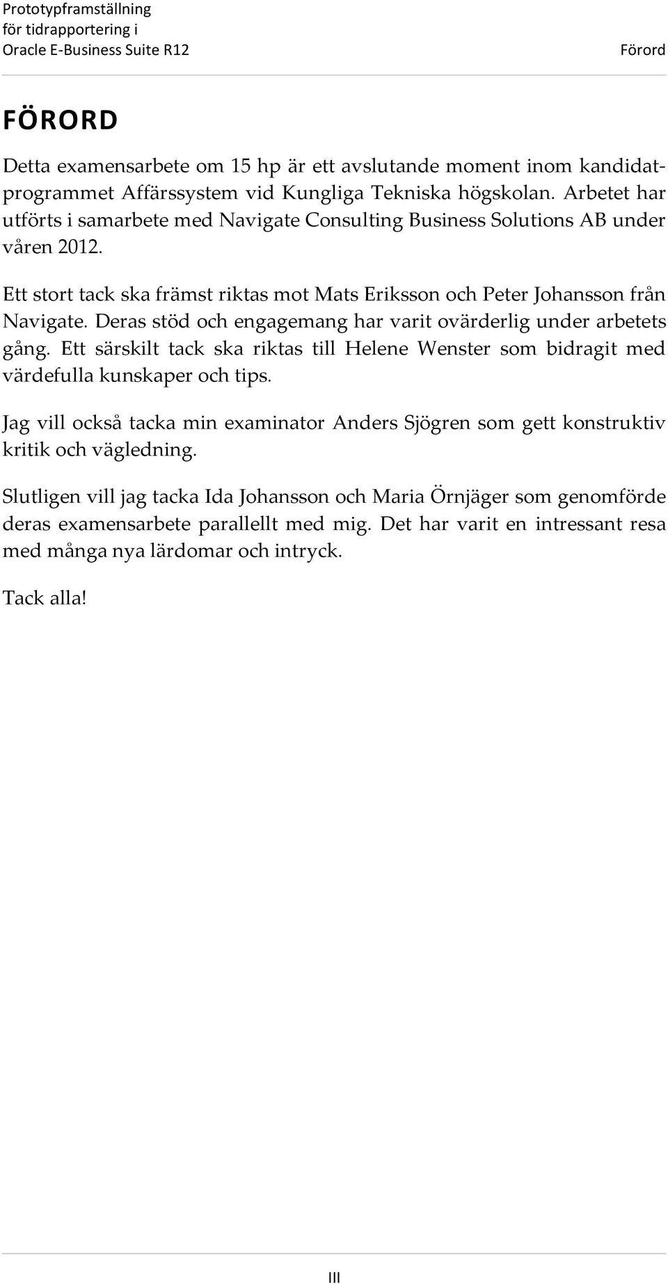 Deras stöd och engagemang har varit ovärderlig under arbetets gång. Ett särskilt tack ska riktas till Helene Wenster som bidragit med värdefulla kunskaper och tips.