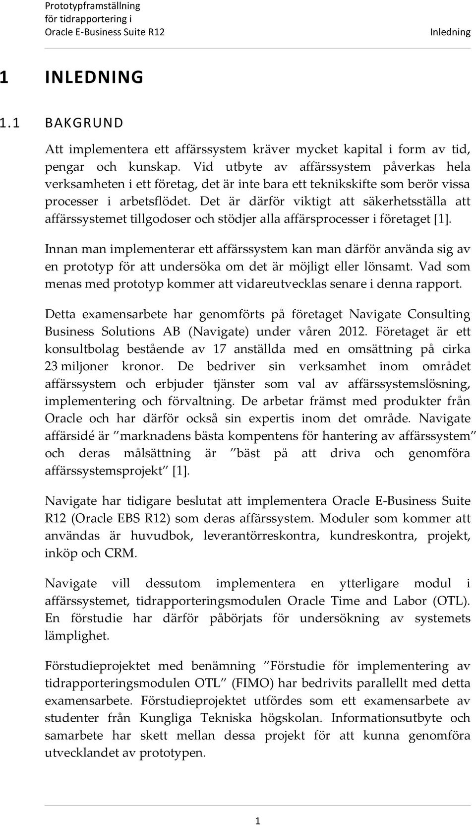 Det är därför viktigt att säkerhetsställa att affärssystemet tillgodoser och stödjer alla affärsprocesser i företaget [1].