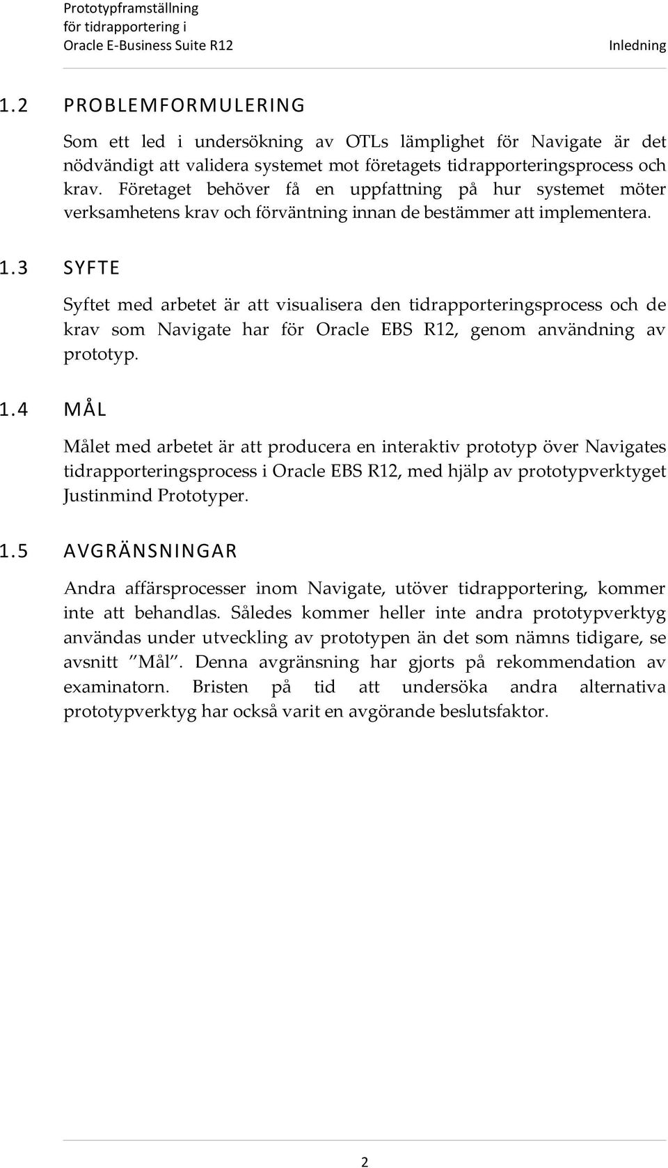 3 SYFTE Syftet med arbetet är att visualisera den tidrapporteringsprocess och de krav som Navigate har för Oracle EBS R12, genom användning av prototyp. 1.