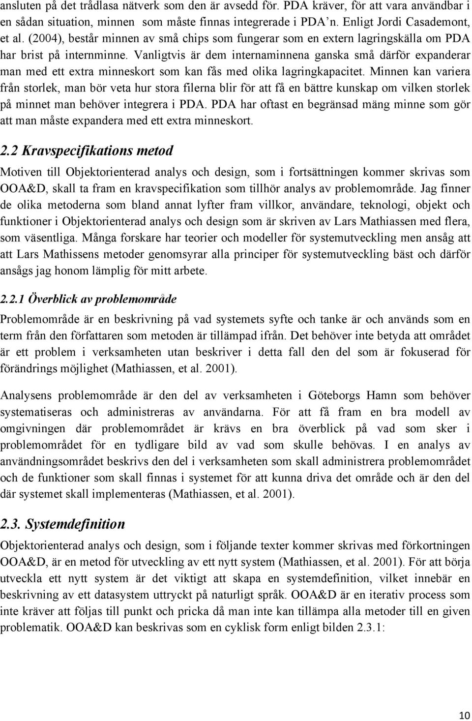 Vanligtvis är dem internaminnena ganska små därför expanderar man med ett extra minneskort som kan fås med olika lagringkapacitet.