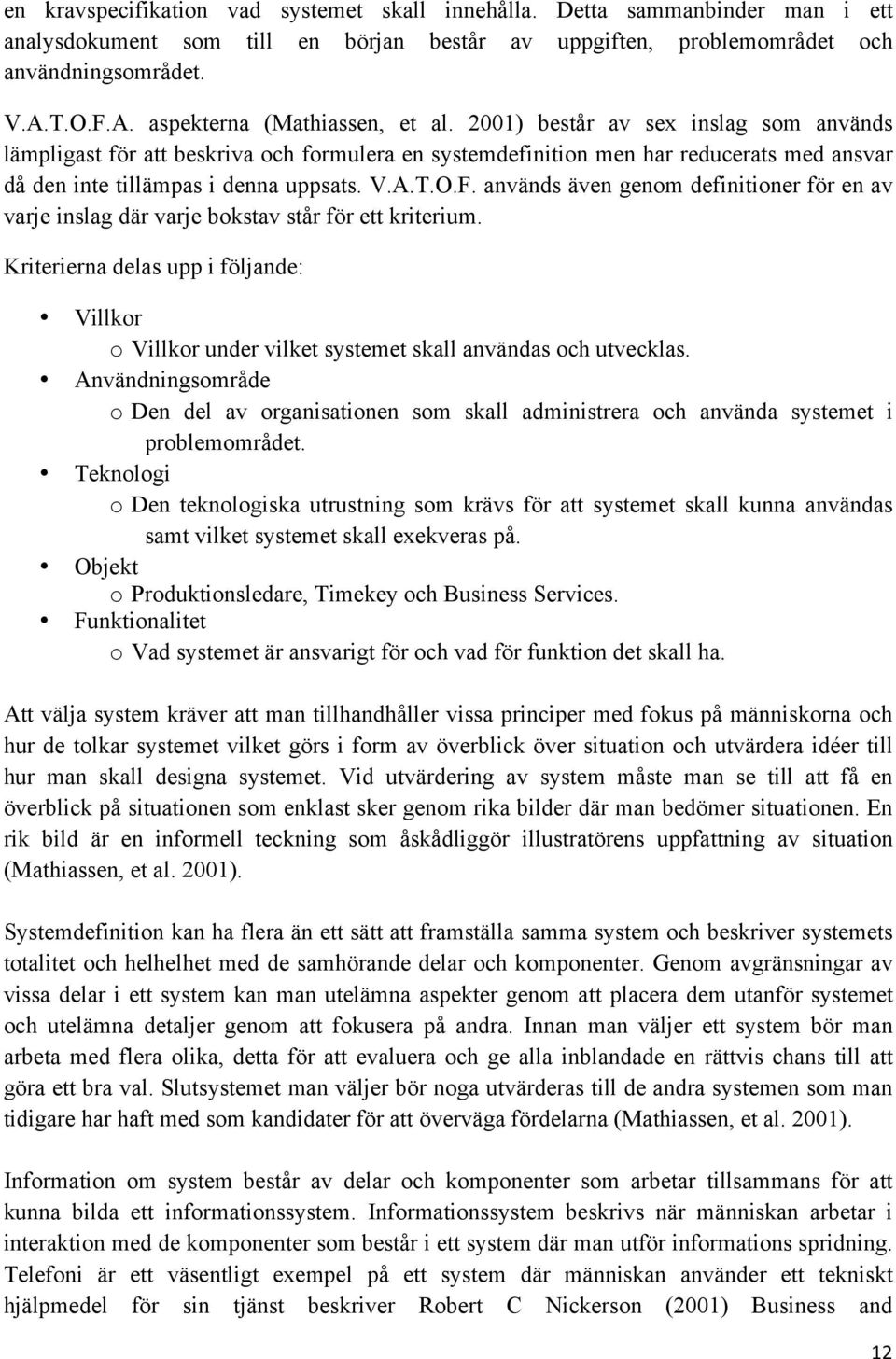 2001) består av sex inslag som används lämpligast för att beskriva och formulera en systemdefinition men har reducerats med ansvar då den inte tillämpas i denna uppsats. V.A.T.O.F.