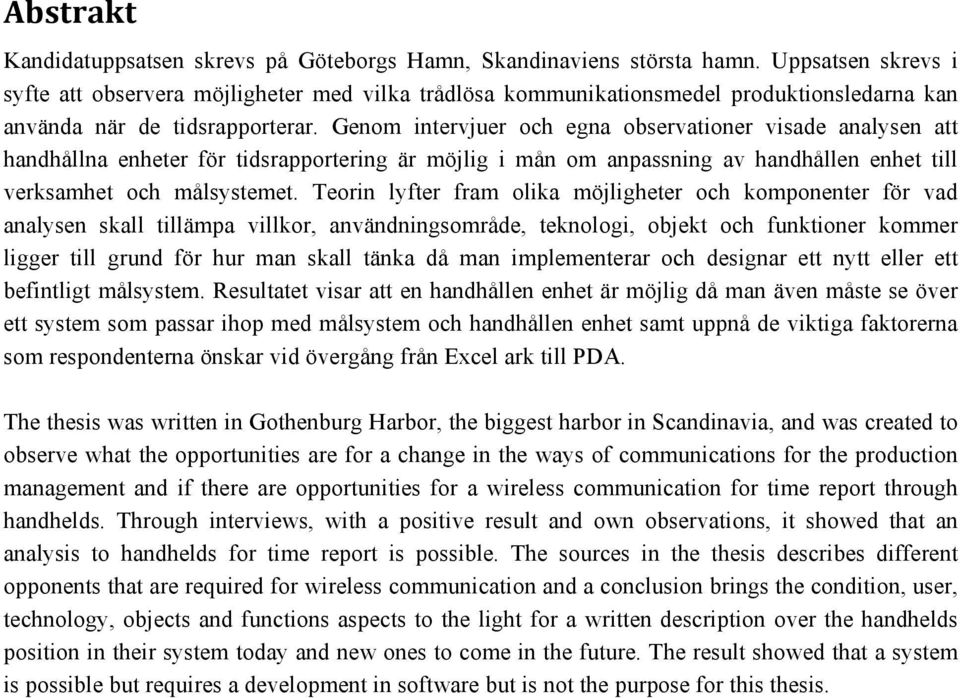 Genom intervjuer och egna observationer visade analysen att handhållna enheter för tidsrapportering är möjlig i mån om anpassning av handhållen enhet till verksamhet och målsystemet.