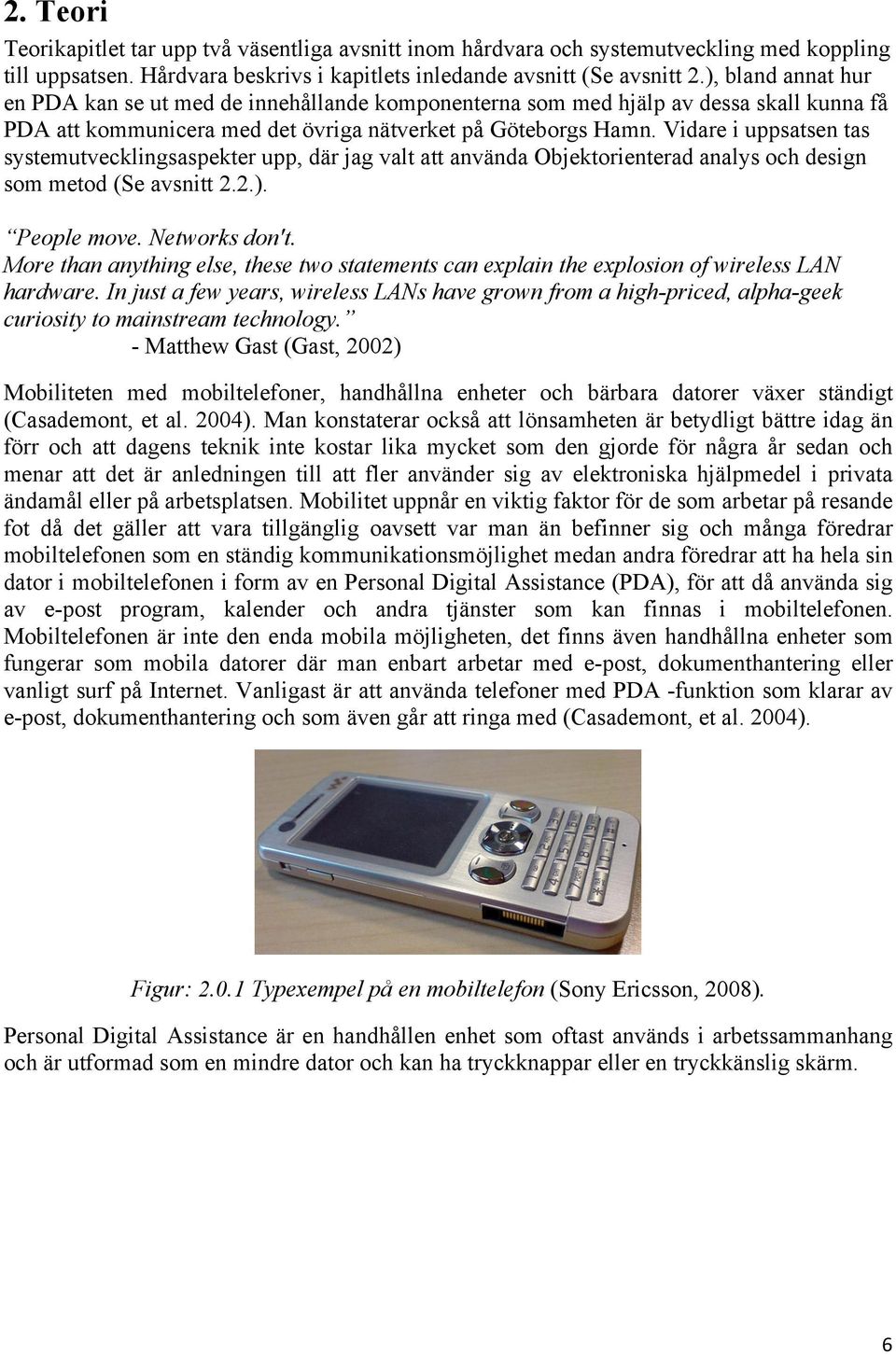 Vidare i uppsatsen tas systemutvecklingsaspekter upp, där jag valt att använda Objektorienterad analys och design som metod (Se avsnitt 2.2.). People move. Networks don't.