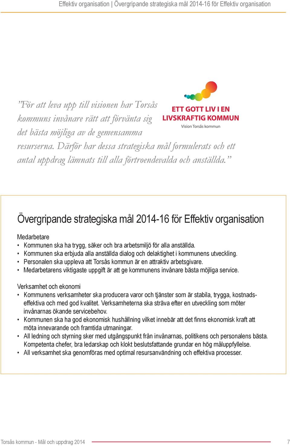 Övergripande strategiska mål 2014-16 för Effektiv organisation Medarbetare Kommunen ska ha trygg, säker och bra arbetsmiljö för alla anställda.