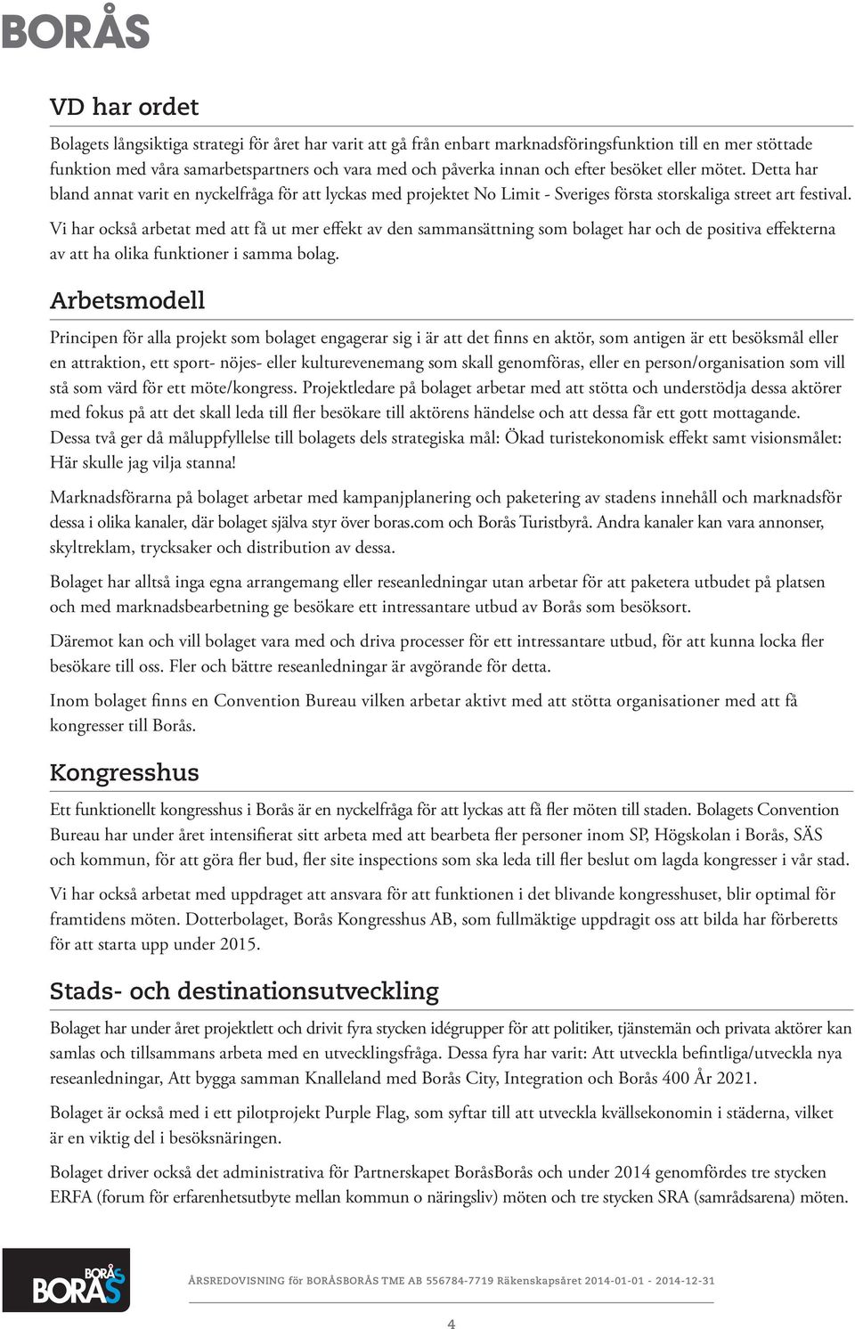 Vi har också arbetat med att få ut mer effekt av den sammansättning som bolaget har och de positiva effekterna av att ha olika funktioner i samma bolag.