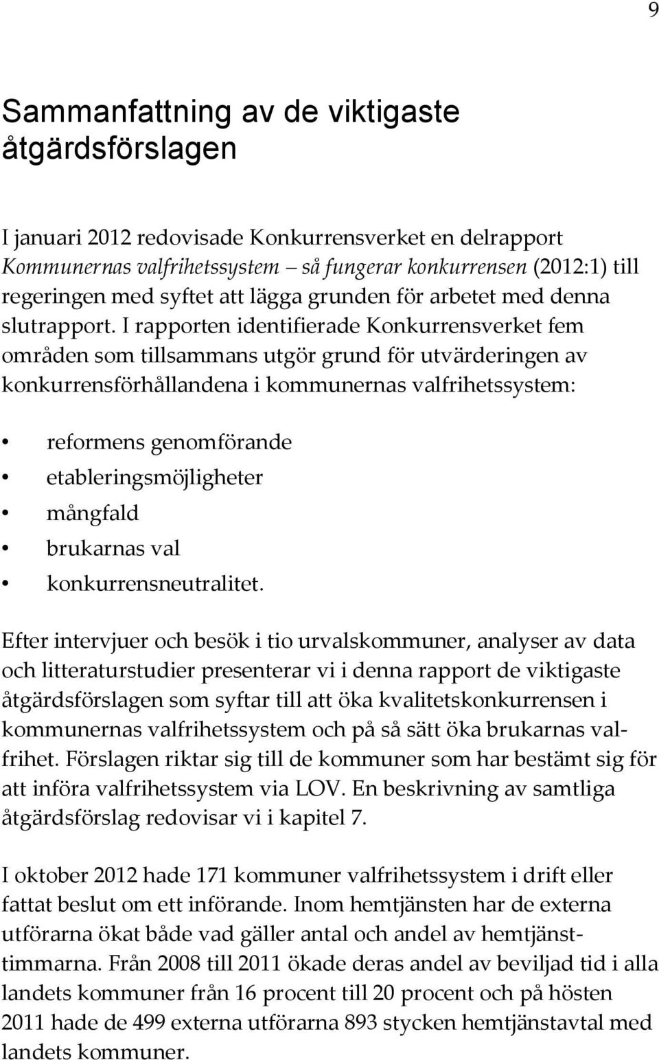 I rapporten identifierade Konkurrensverket fem områden som tillsammans utgör grund för utvärderingen av konkurrensförhållandena i kommunernas valfrihetssystem: reformens genomförande