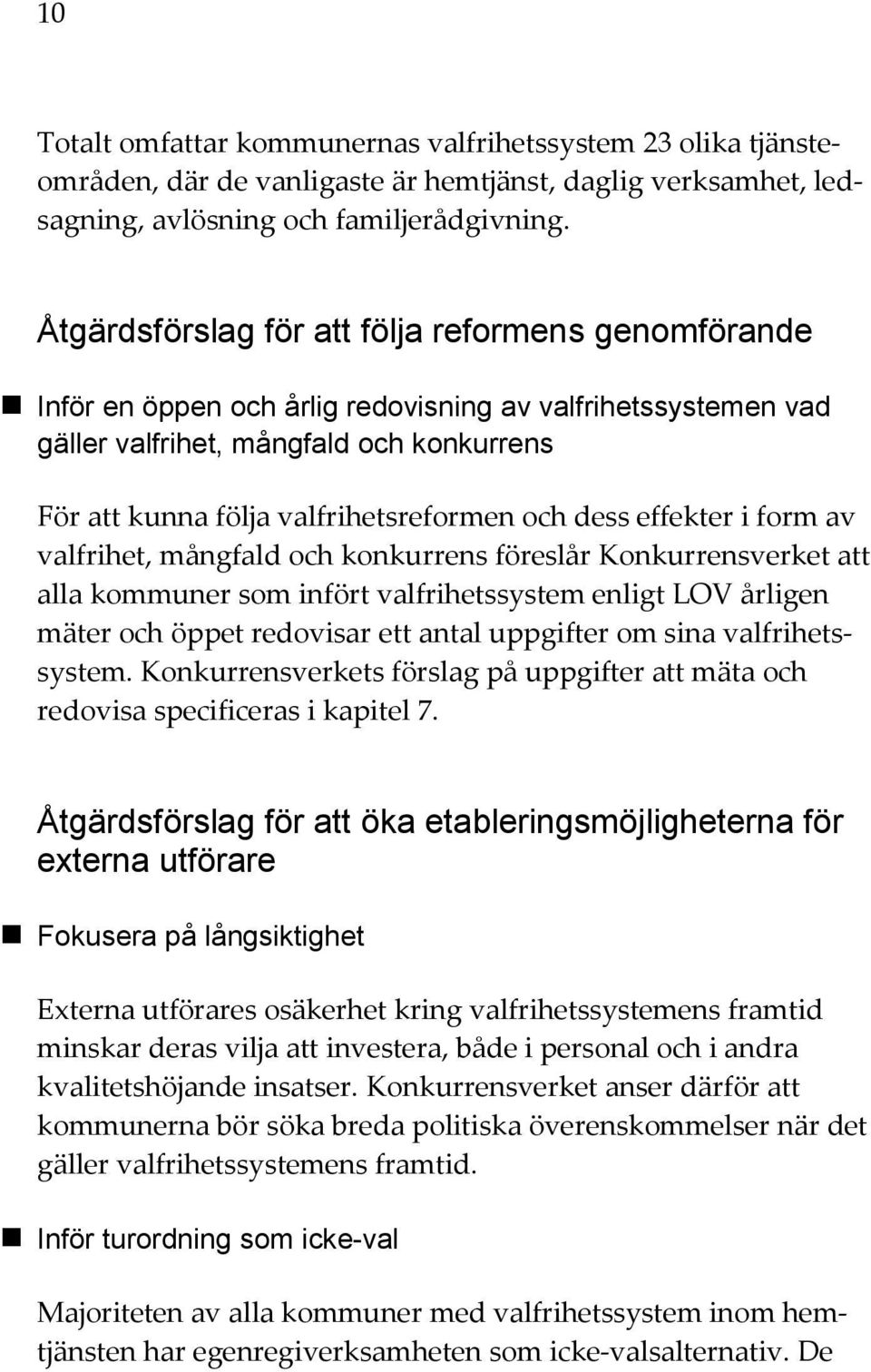 dess effekter i form av valfrihet, mångfald och konkurrens föreslår Konkurrensverket att alla kommuner som infört valfrihetssystem enligt LOV årligen mäter och öppet redovisar ett antal uppgifter om