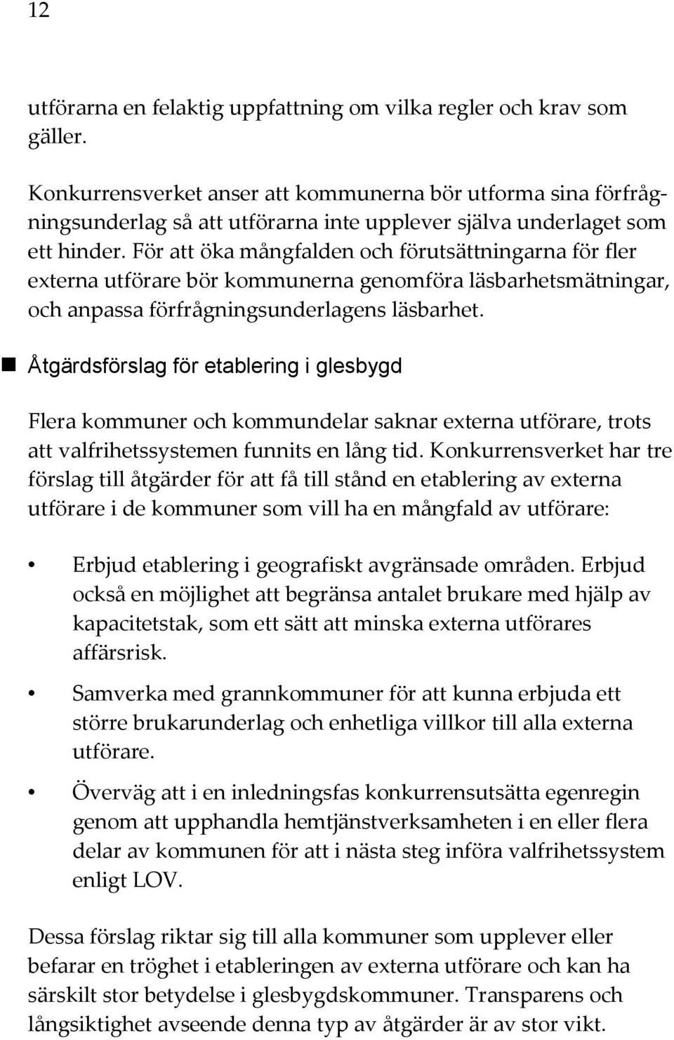 För att öka mångfalden och förutsättningarna för fler externa utförare bör kommunerna genomföra läsbarhetsmätningar, och anpassa förfrågningsunderlagens läsbarhet.