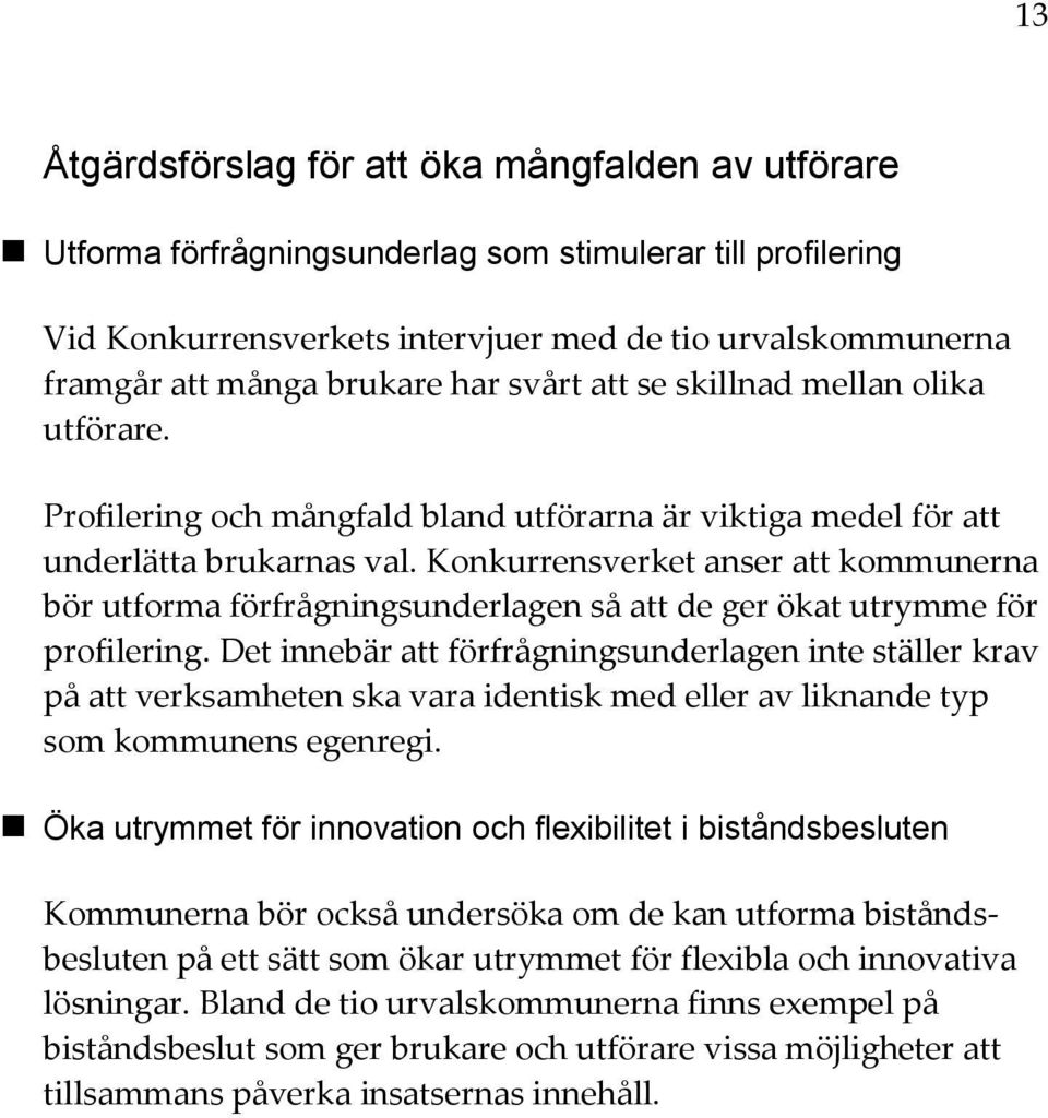 Konkurrensverket anser att kommunerna bör utforma förfrågningsunderlagen så att de ger ökat utrymme för profilering.