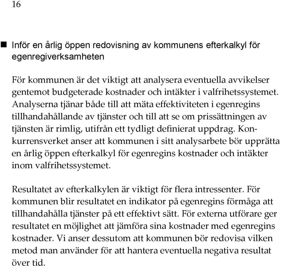 Analyserna tjänar både till att mäta effektiviteten i egenregins tillhandahållande av tjänster och till att se om prissättningen av tjänsten är rimlig, utifrån ett tydligt definierat uppdrag.