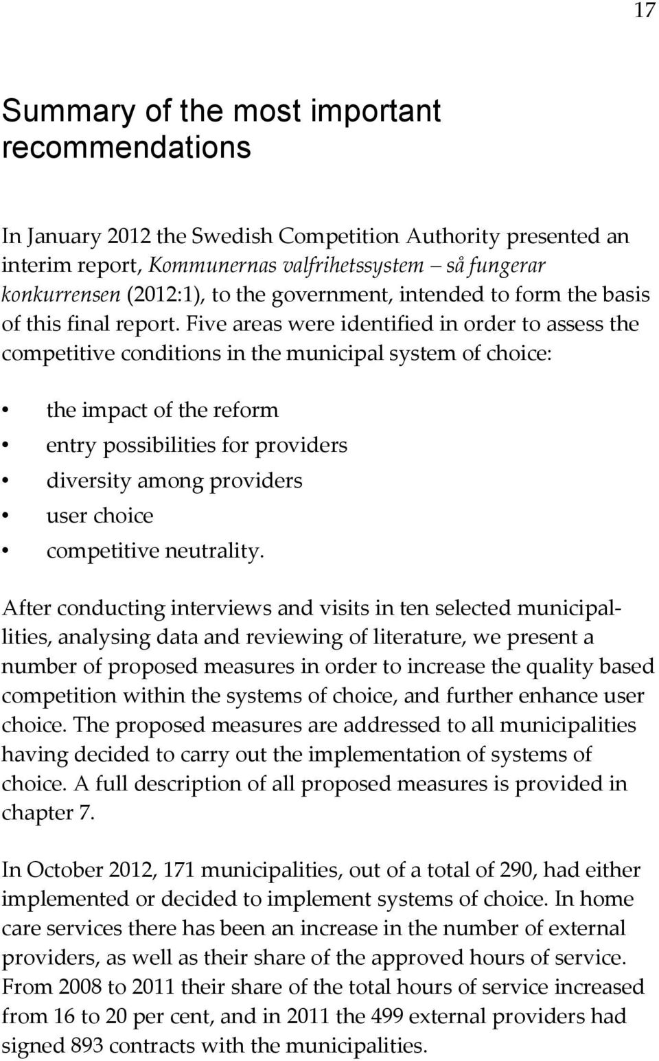 Five areas were identified in order to assess the competitive conditions in the municipal system of choice: the impact of the reform entry possibilities for providers diversity among providers user