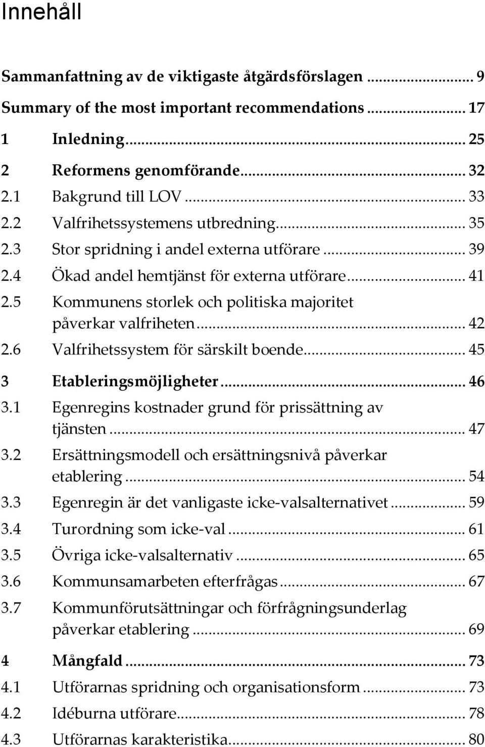 5 Kommunens storlek och politiska majoritet påverkar valfriheten... 42 2.6 Valfrihetssystem för särskilt boende... 45 3 Etableringsmöjligheter... 46 3.