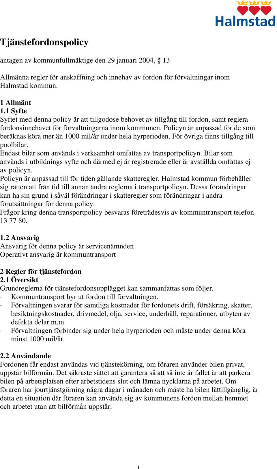 Policyn är anpassad för de som beräknas köra mer än 1000 mil/år under hela hyrperioden. För övriga finns tillgång till poolbilar. Endast bilar som används i verksamhet omfattas av transportpolicyn.