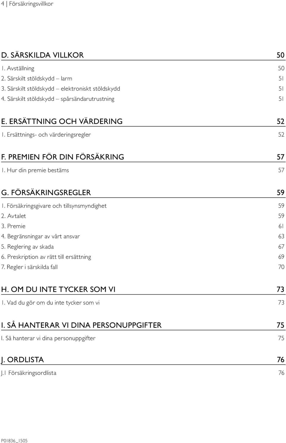 FÖRSÄKRINGSREGLER 59 1. Försäkringsgivare och tillsynsmyndighet 59 2. Avtalet 59 3. Premie 61 4. Begränsningar av vårt ansvar 63 5. Reglering av skada 67 6.