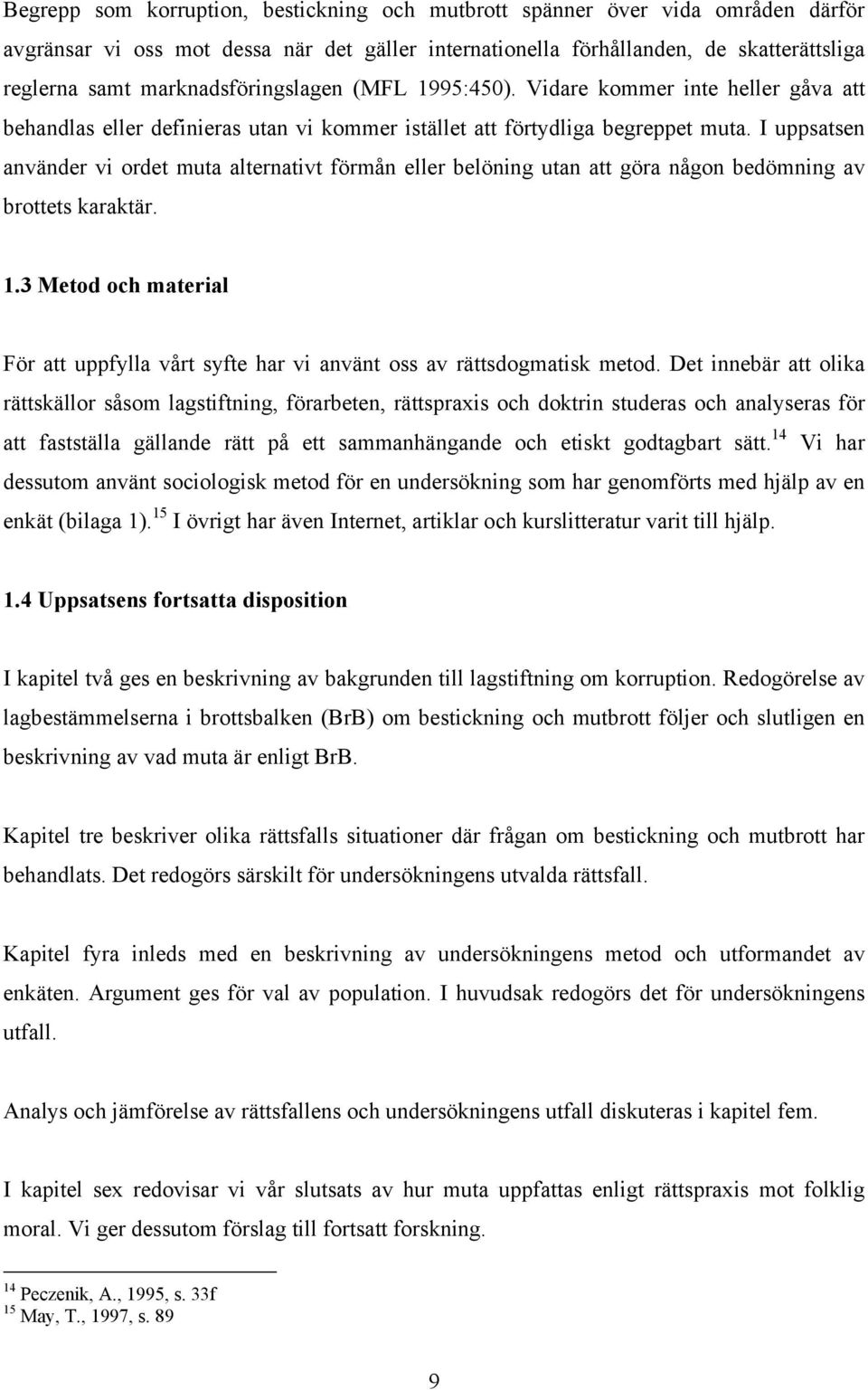 I uppsatsen använder vi ordet muta alternativt förmån eller belöning utan att göra någon bedömning av brottets karaktär. 1.