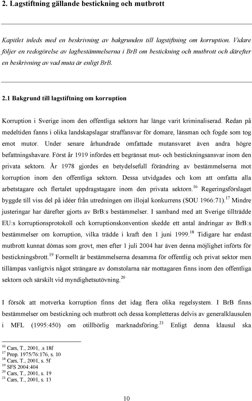 1 Bakgrund till lagstiftning om korruption Korruption i Sverige inom den offentliga sektorn har länge varit kriminaliserad.