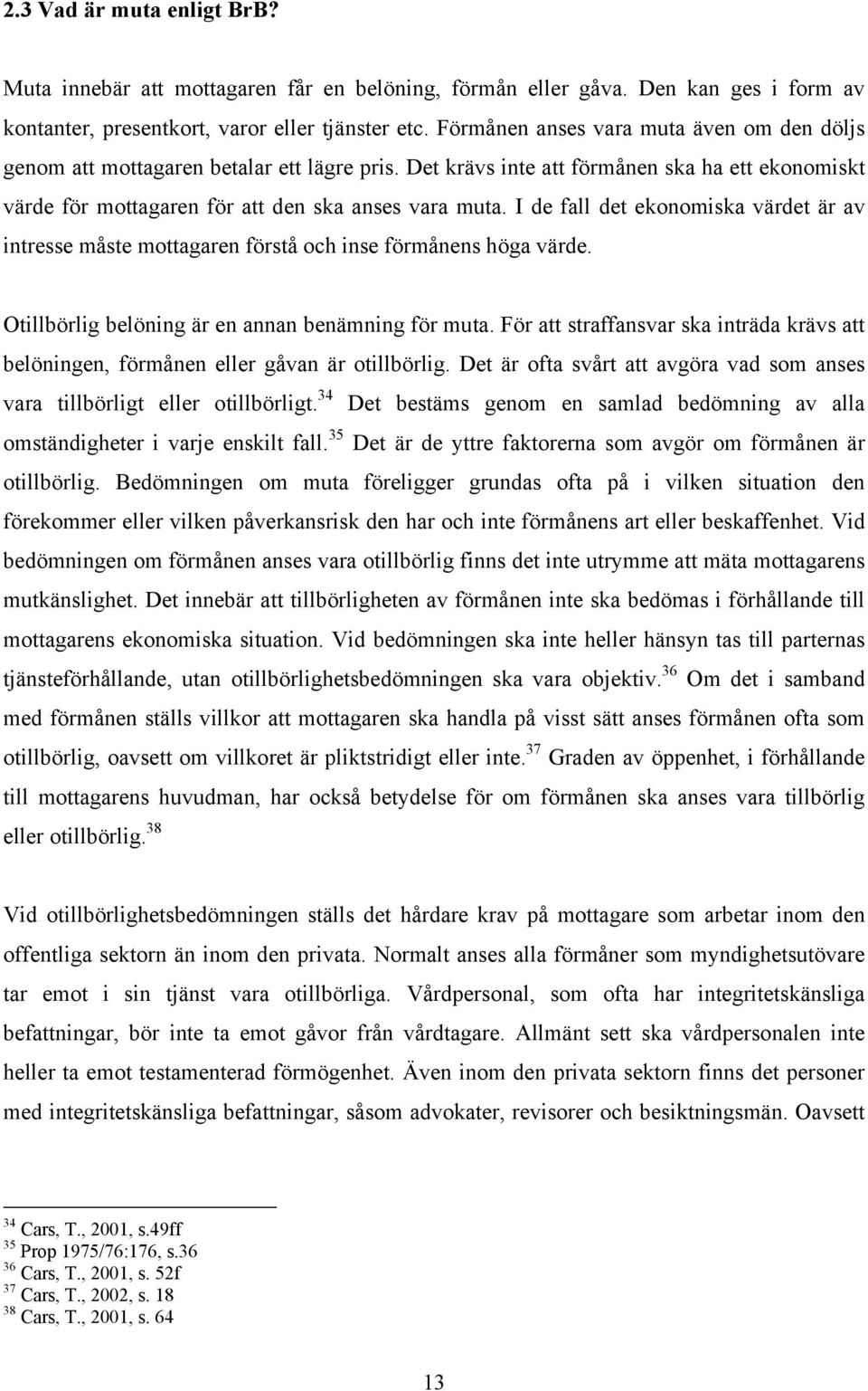 I de fall det ekonomiska värdet är av intresse måste mottagaren förstå och inse förmånens höga värde. Otillbörlig belöning är en annan benämning för muta.