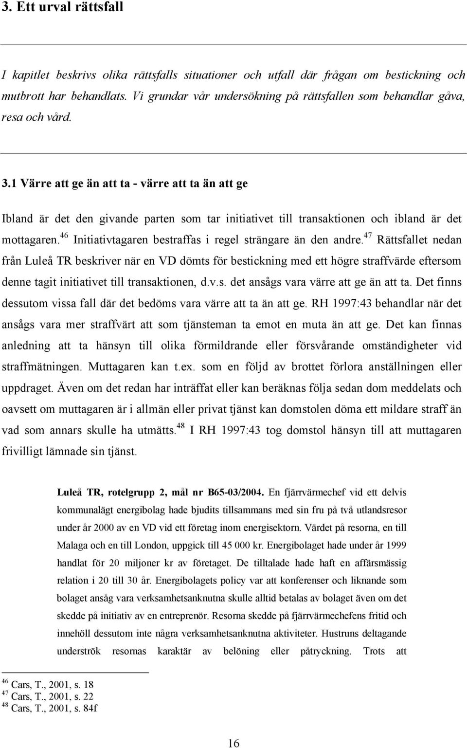 1 Värre att ge än att ta - värre att ta än att ge Ibland är det den givande parten som tar initiativet till transaktionen och ibland är det mottagaren.