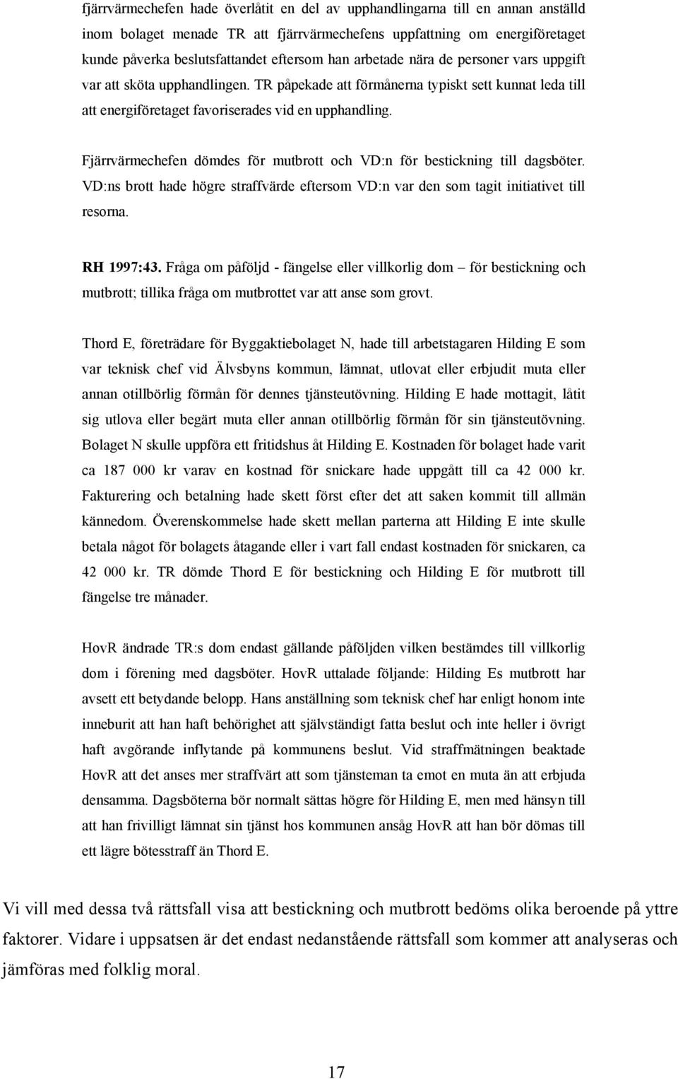 Fjärrvärmechefen dömdes för mutbrott och VD:n för bestickning till dagsböter. VD:ns brott hade högre straffvärde eftersom VD:n var den som tagit initiativet till resorna. RH 1997:43.