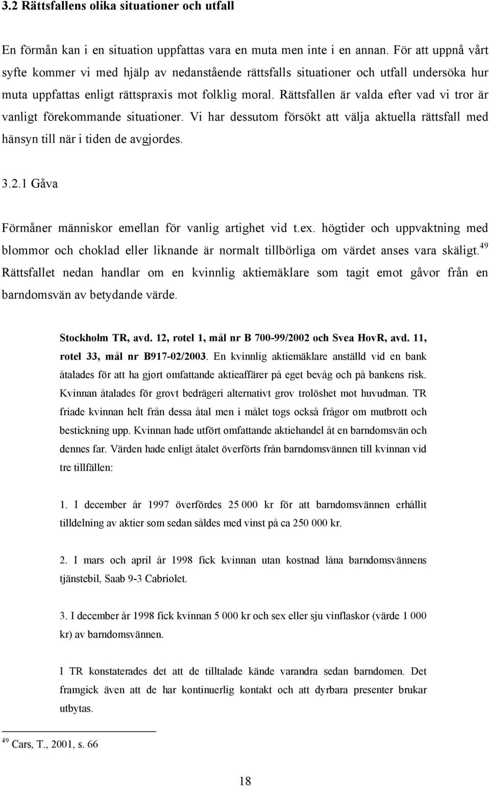 Rättsfallen är valda efter vad vi tror är vanligt förekommande situationer. Vi har dessutom försökt att välja aktuella rättsfall med hänsyn till när i tiden de avgjordes. 3.2.