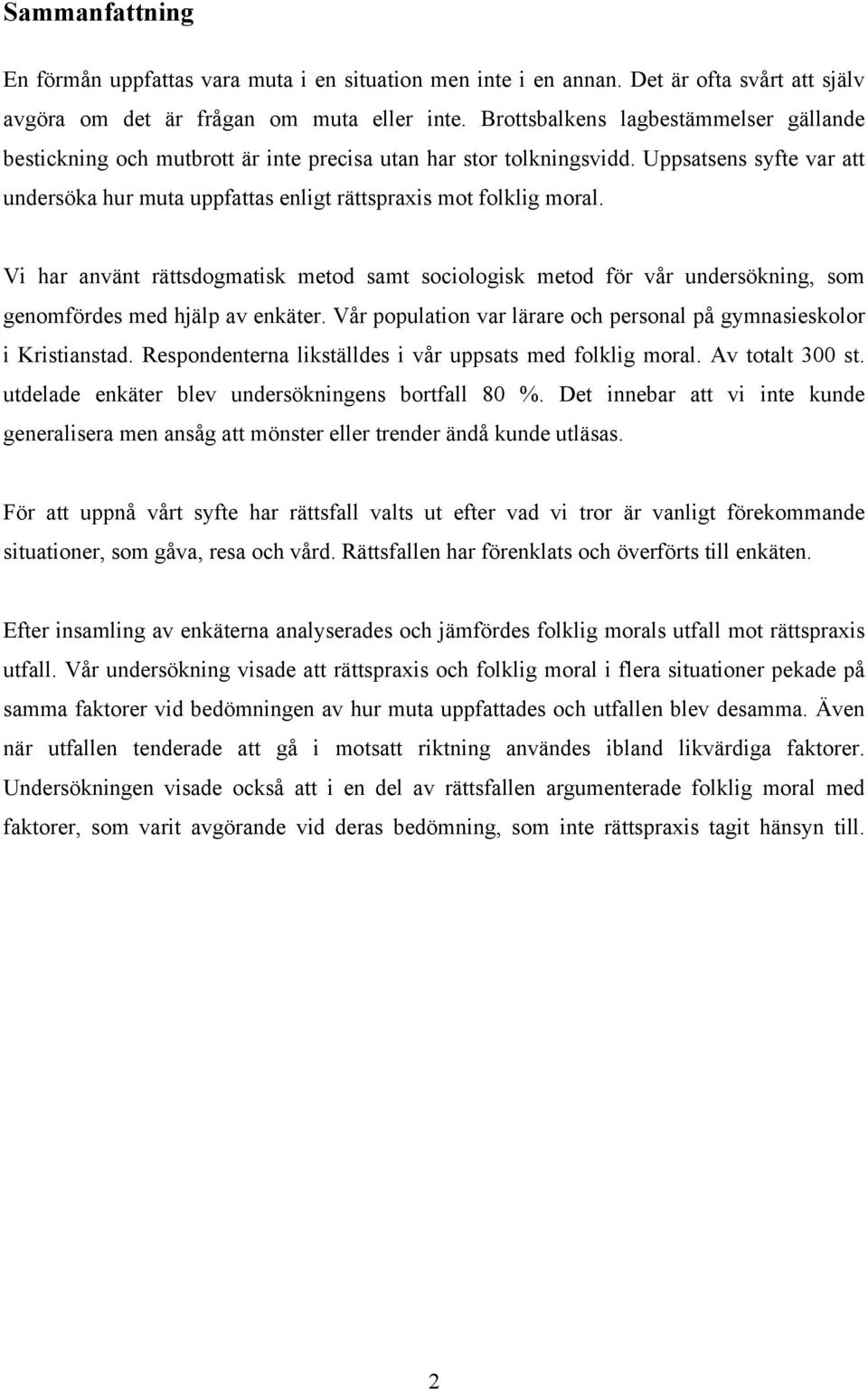 Vi har använt rättsdogmatisk metod samt sociologisk metod för vår undersökning, som genomfördes med hjälp av enkäter. Vår population var lärare och personal på gymnasieskolor i Kristianstad.