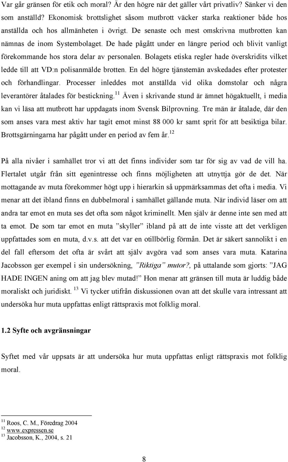 De hade pågått under en längre period och blivit vanligt förekommande hos stora delar av personalen. Bolagets etiska regler hade överskridits vilket ledde till att VD:n polisanmälde brotten.