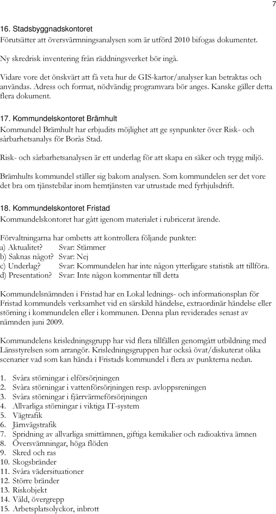 Kommundelskontoret Brämhult Kommundel Brämhult har erbjudits möjlighet att ge synpunkter över Risk- och sårbarhetsanalys för Borås Stad.