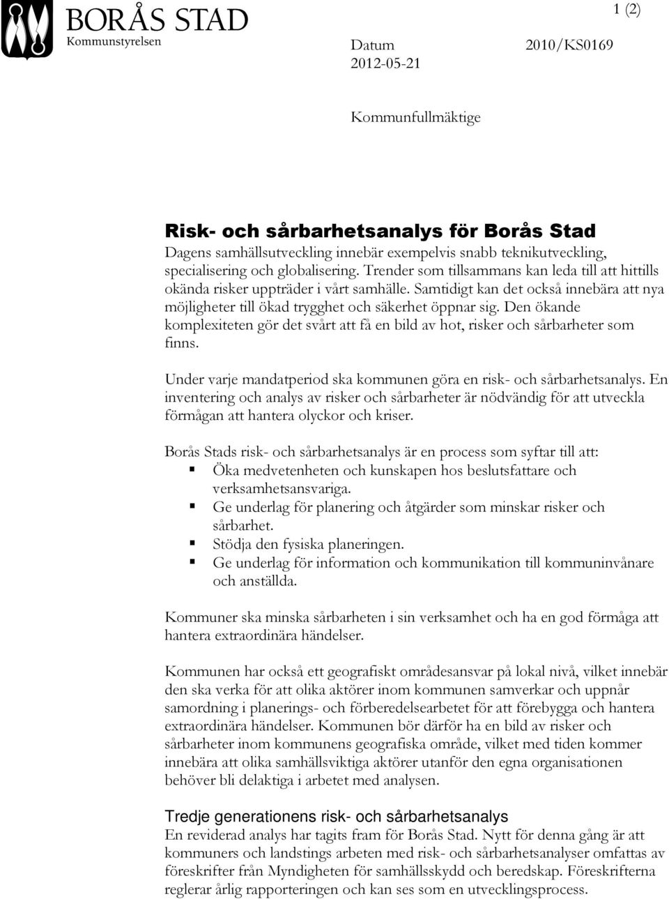 Den ökande komplexiteten gör det svårt att få en bild av hot, risker och sårbarheter som finns. Under varje mandatperiod ska kommunen göra en risk- och sårbarhetsanalys.