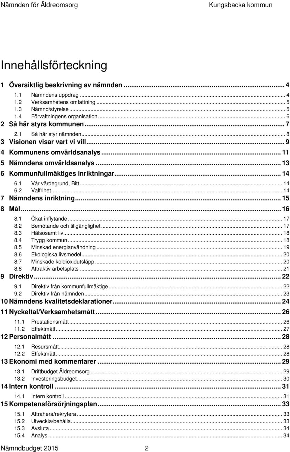 .. 14 6.1 Vår värdegrund, Bitt... 14 6.2 Valfrihet... 14 7 Nämndens inriktning... 15 8 Mål... 16 8.1 Ökat inflytande... 17 8.2 Bemötande och tillgänglighet... 17 8.3 Hälsosamt liv... 18 8.