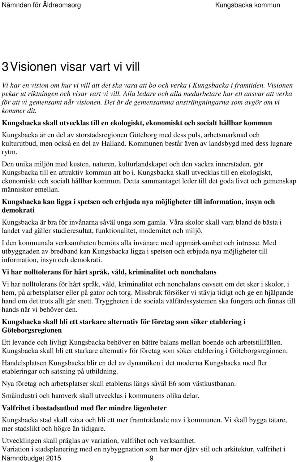 Kungsbacka skall utvecklas till en ekologiskt, ekonomiskt och socialt hållbar kommun Kungsbacka är en del av storstadsregionen Göteborg med dess puls, arbetsmarknad och kulturutbud, men också en del