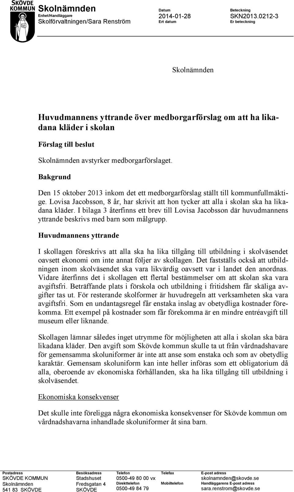 Bakgrund Den 15 oktober 2013 inkom det ett medborgarförslag ställt till kommunfullmäktige. Lovisa Jacobsson, 8 år, har skrivit att hon tycker att alla i skolan ska ha likadana kläder.