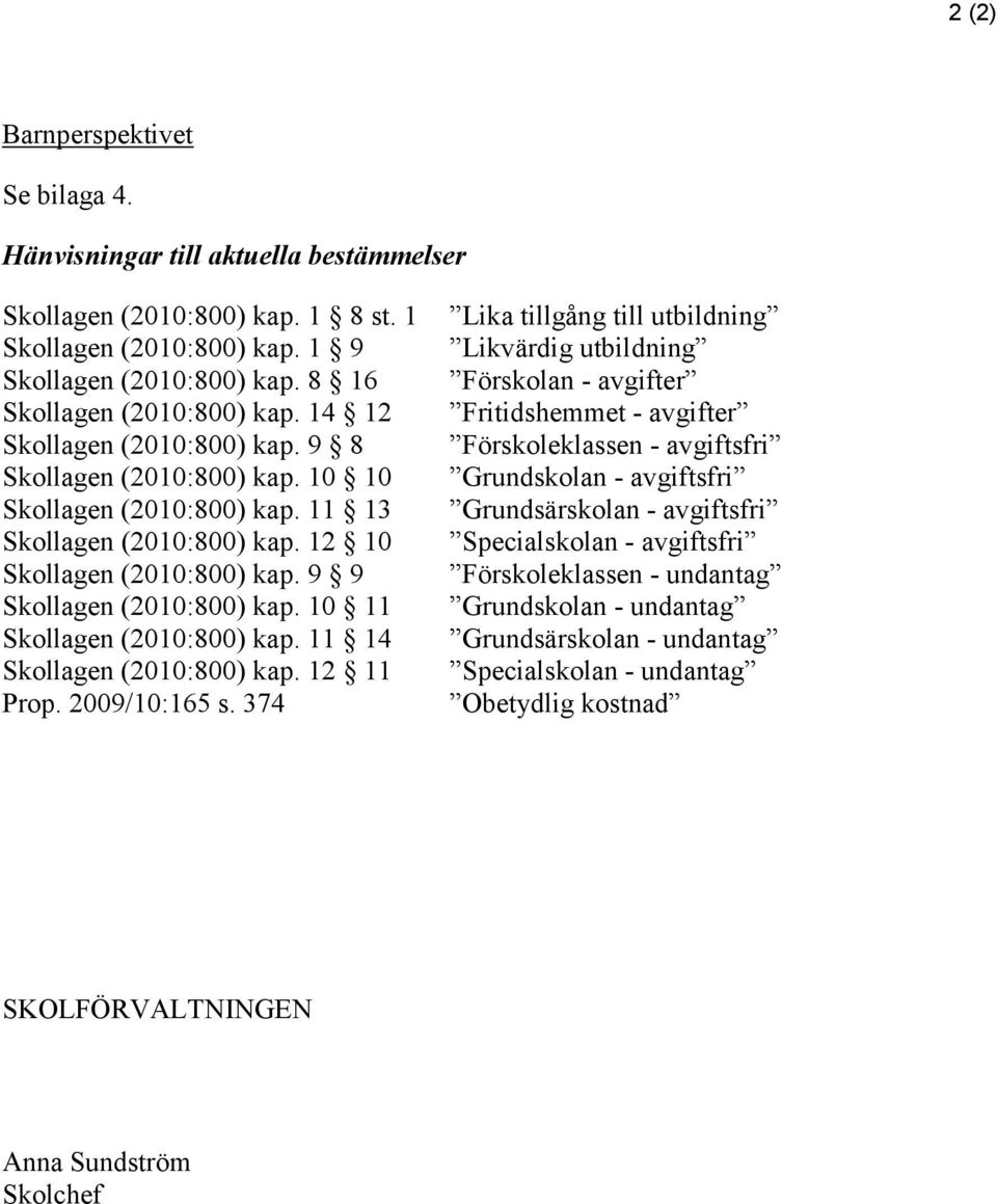 10 11 Skollagen (2010:800) kap. 11 14 Skollagen (2010:800) kap. 12 11 Prop. 2009/10:165 s.