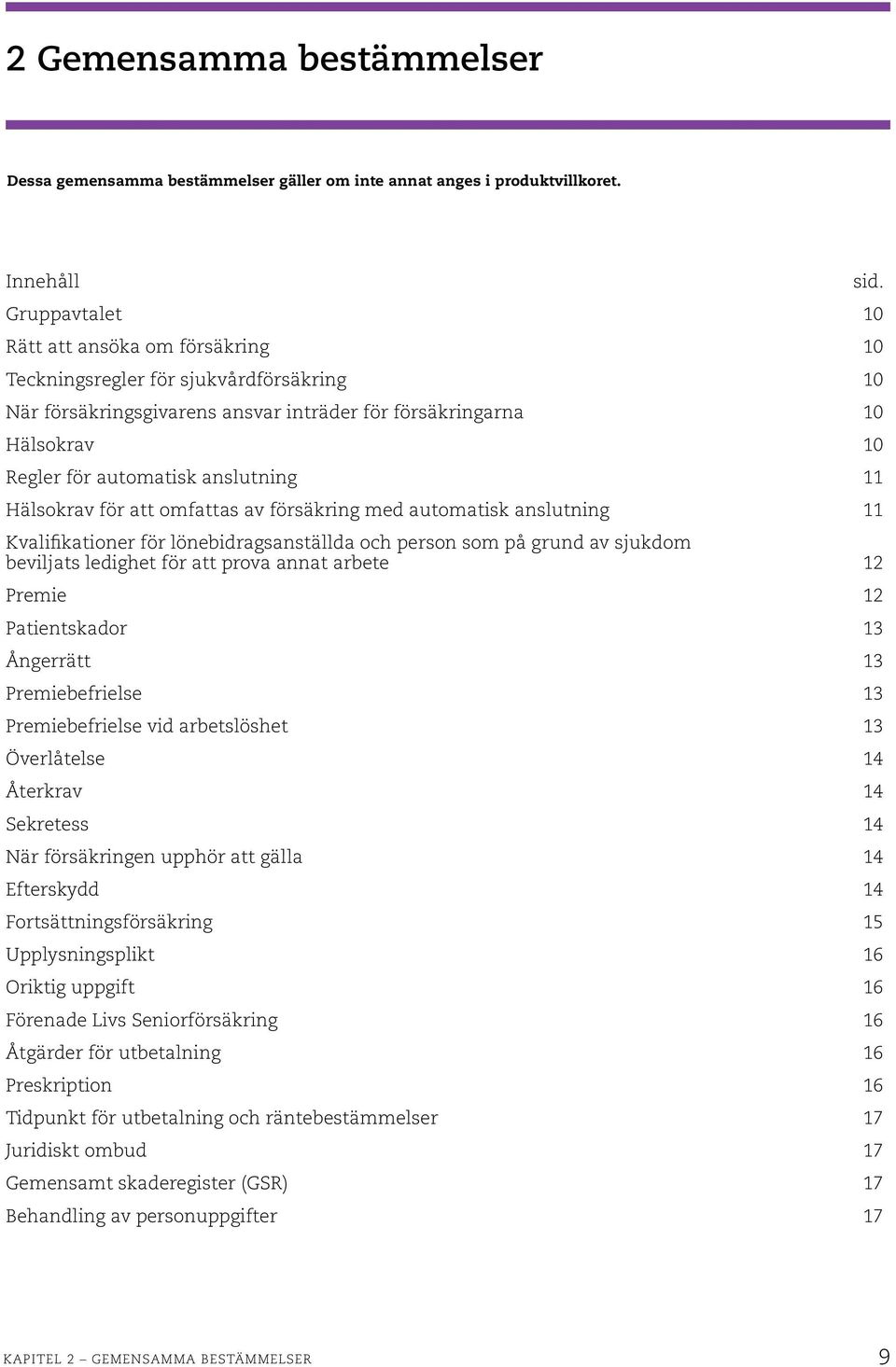 anslutning 11 Hälsokrav för att omfattas av försäkring med automatisk anslutning 11 Kvalifikationer för lönebidragsanställda och person som på grund av sjukdom beviljats ledighet för att prova annat