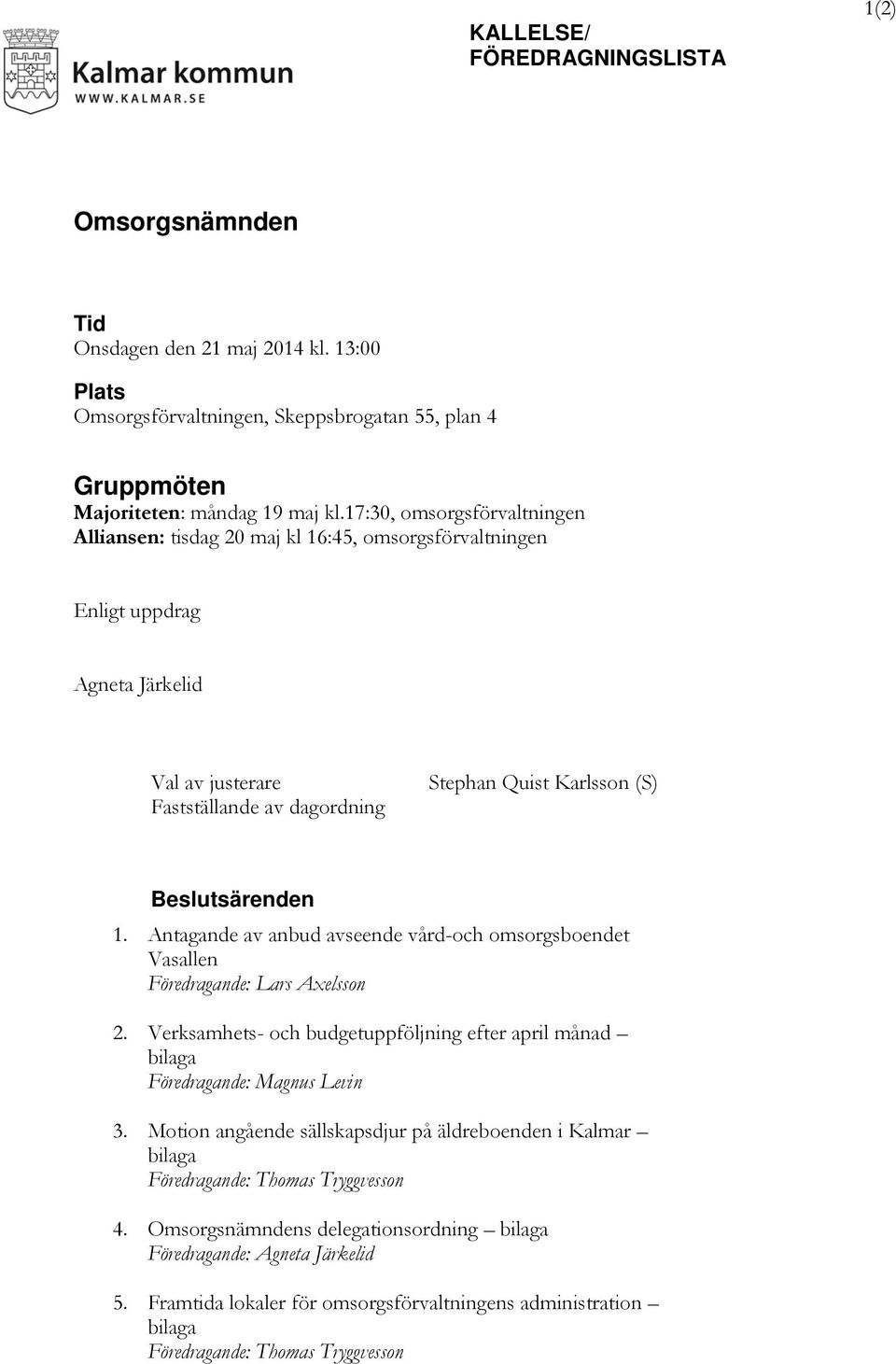 Beslutsärenden 1. Antagande av anbud avseende vård-och omsorgsboendet Vasallen Föredragande: Lars Axelsson 2. Verksamhets- och budgetuppföljning efter april månad bilaga Föredragande: Magnus Levin 3.